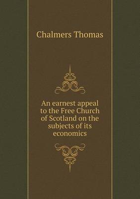 An Earnest Appeal to the Free Church of Scotland on the Subjects of Its Economics (Paperback)