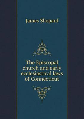 The Episcopal Church and Early Ecclesiastical Laws of Connecticut (Paperback)