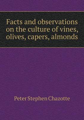Facts and Observations on the Culture of Vines, Olives, Capers, Almonds (Paperback)