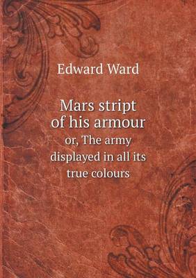 Mars Stript of His Armour Or, the Army Displayed in All Its True Colours (Paperback)