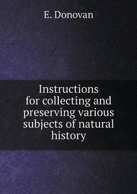 Instructions for Collecting and Preserving Various Subjects of Natural History (Paperback)