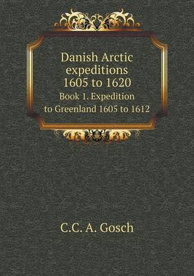 Danish Arctic Expeditions 1605 to 1620 Book 1. Expedition to Greenland 1605 to 1612 (Paperback)