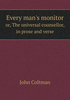 Every Man's Monitor Or, the Universal Counsellor, in Prose and Verse (Paperback)