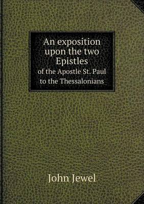 An Exposition Upon the Two Epistles of the Apostle St. Paul to the Thessalonians (Paperback)