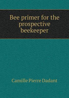 Bee Primer for the Prospective Beekeeper (Paperback)