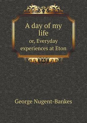 A Day of My Life Or, Everyday Experiences at Eton (Paperback)
