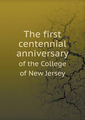 The First Centennial Anniversary of the College of New Jersey (Paperback)