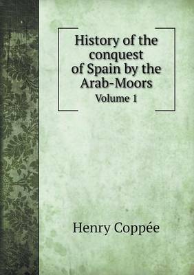 History of the Conquest of Spain by the Arab-Moors Volume 1 (Paperback)