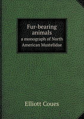Fur-Bearing Animals a Monograph of North American Mustelidae (Paperback)