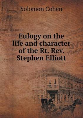 Eulogy on the Life and Character of the Rt. Rev. Stephen Elliott (Paperback)