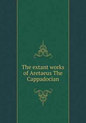 The Extant Works of Aretaeus the Cappadocian (Paperback)