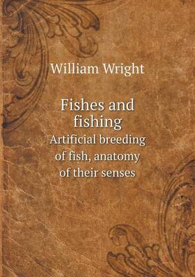 Fishes and Fishing Artificial Breeding of Fish, Anatomy of Their Senses (Paperback)
