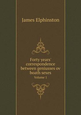 Forty Years' Correspondence Between Geniusses Ov Boath Sexes Volume 1 (Paperback)