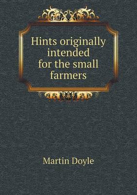 Hints Originally Intended for the Small Farmers (Paperback)