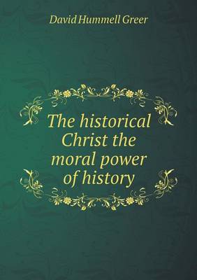 The historical Christ the moral power of history (Paperback)