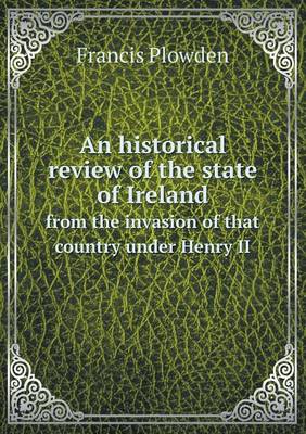 An Historical Review of the State of Ireland from the Invasion of That Country Under Henry II (Paperback)