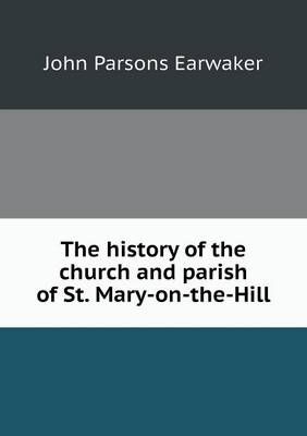 The History of the Church and Parish of St. Mary-On-The-Hill (Paperback)