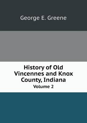 History of Old Vincennes and Knox County, Indiana Volume 2 (Paperback)