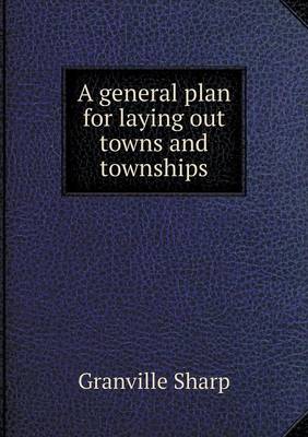 A General Plan for Laying Out Towns and Townships (Paperback)