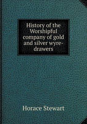 History of the Worshipful Company of Gold and Silver Wyre-Drawers (Paperback)
