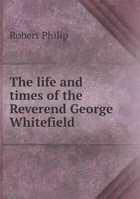 The Life and Times of the Reverend George Whitefield (Paperback)