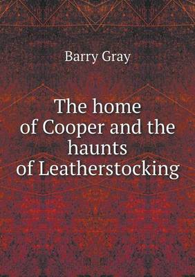 The Home of Cooper and the Haunts of Leatherstocking (Paperback)