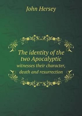 The Identity of the Two Apocalyptic Witnesses Their Character, Death and Resurrection (Paperback)