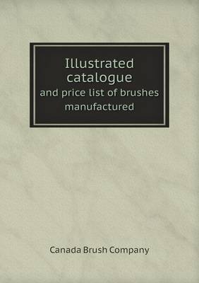 Illustrated Catalogue and Price List of Brushes Manufactured (Paperback)