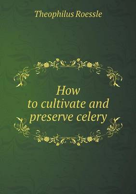 How to Cultivate and Preserve Celery (Paperback)