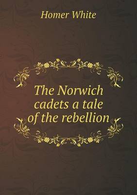 The Norwich Cadets a Tale of the Rebellion (Paperback)
