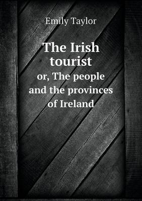 The Irish Tourist Or, the People and the Provinces of Ireland (Paperback)