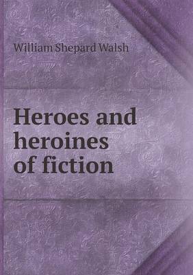 Heroes and Heroines of Fiction (Paperback)