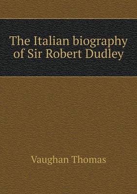 The Italian Biography of Sir Robert Dudley (Paperback)