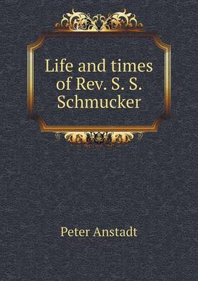 Life and Times of REV. S. S. Schmucker (Paperback)