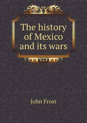The History of Mexico and Its Wars (Paperback)
