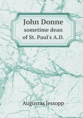 John Donne Sometime Dean of St. Paul's A.D. (Paperback)