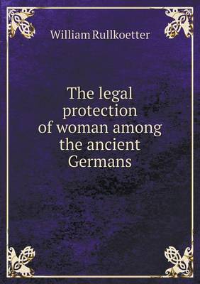 The Legal Protection of Woman Among the Ancient Germans (Paperback)