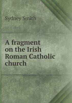 A fragment on the Irish Roman Catholic church (Paperback)