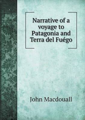 Narrative of a Voyage to Patagonia and Terra del Fuego (Paperback)