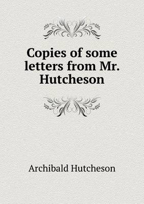 Copies of Some Letters from Mr. Hutcheson (Paperback)