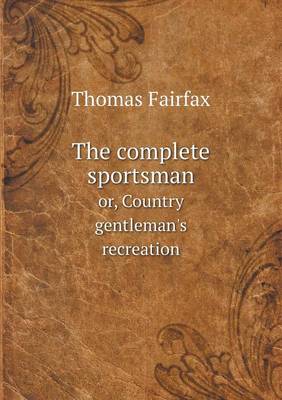 The Complete Sportsman Or, Country Gentleman's Recreation (Paperback)
