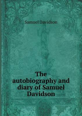 The Autobiography and Diary of Samuel Davidson (Paperback)