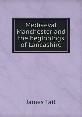 Mediaeval Manchester and the Beginnings of Lancashire (Paperback)