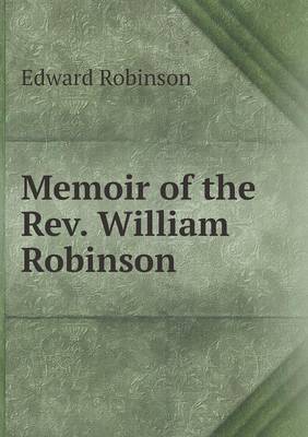 Memoir of the Rev. William Robinson (Paperback)