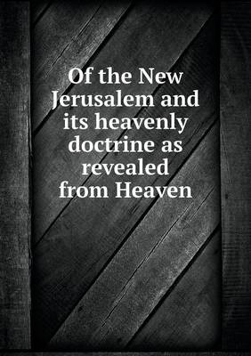 Of the New Jerusalem and Its Heavenly Doctrine as Revealed from Heaven (Paperback)