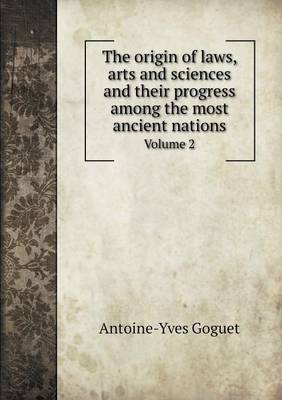 The Origin of Laws, Arts and Sciences and Their Progress Among the Most Ancient Nations Volume 2 (Paperback)