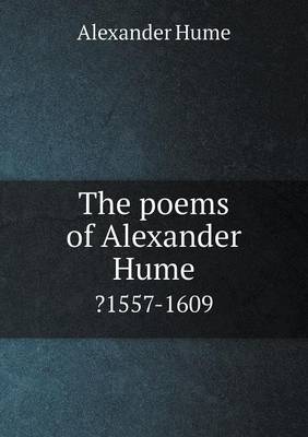 The Poems of Alexander Hume ?1557-1609 (Paperback)
