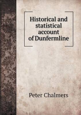 Historical and Statistical Account of Dunfermline (Paperback)