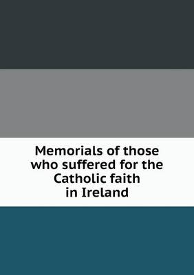 Memorials of Those Who Suffered for the Catholic Faith in Ireland (Paperback)