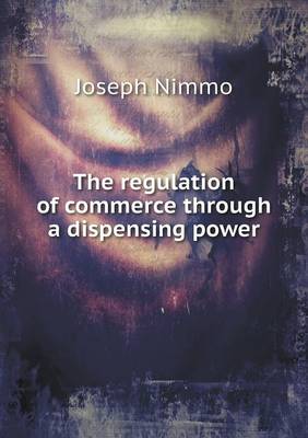 The Regulation of Commerce Through a Dispensing Power (Paperback)